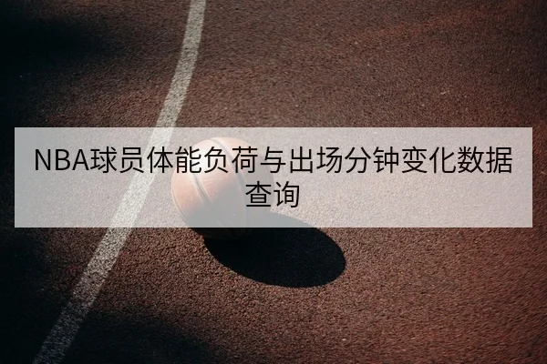 NBA球员体能负荷与出场分钟变化数据查询