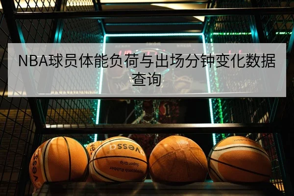 NBA球员体能负荷与出场分钟变化数据查询